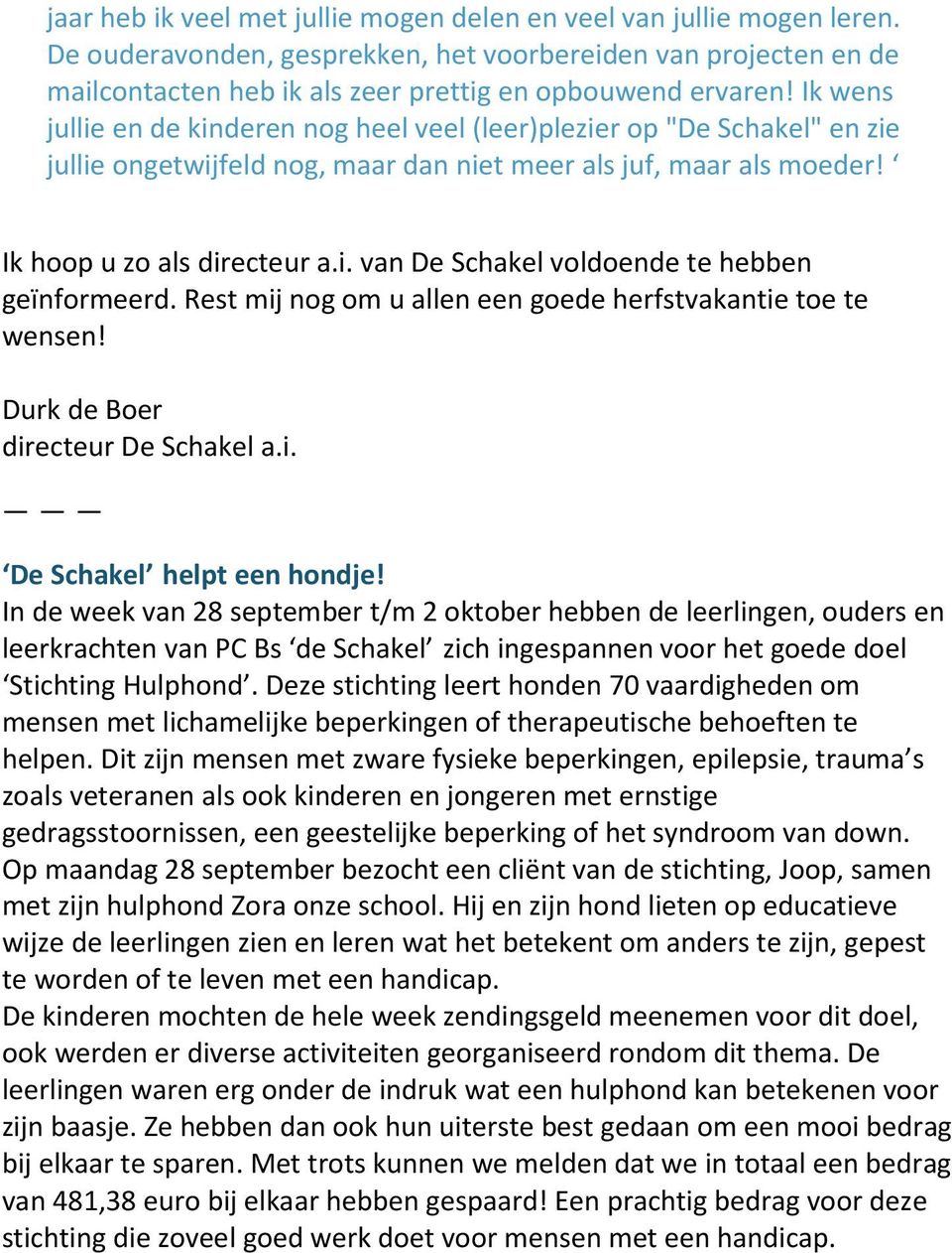 Rest mij nog om u allen een goede herfstvakantie toe te wensen! Durk de Boer directeur De Schakel a.i. De Schakel helpt een hondje!