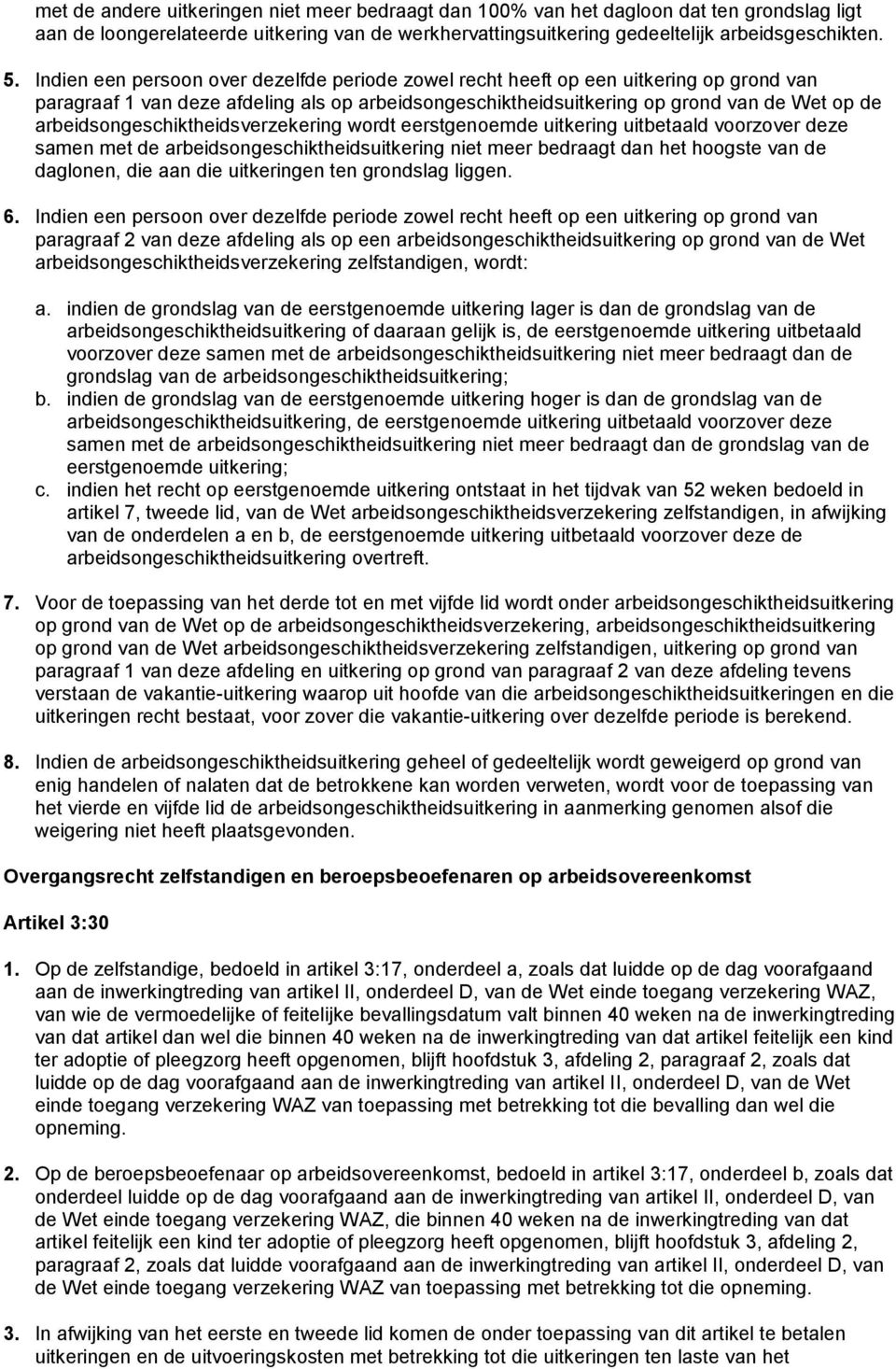 arbeidsongeschiktheidsverzekering wordt eerstgenoemde uitkering uitbetaald voorzover deze samen met de arbeidsongeschiktheidsuitkering niet meer bedraagt dan het hoogste van de daglonen, die aan die