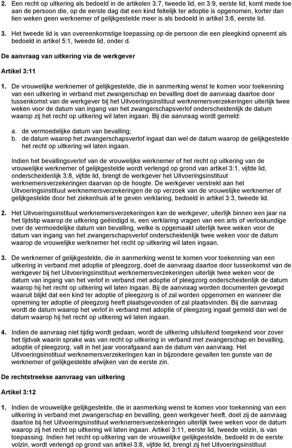 6, eerste lid. 3. Het tweede lid is van overeenkomstige toepassing op de persoon die een pleegkind opneemt als bedoeld in artikel 5:1, tweede lid, onder d.