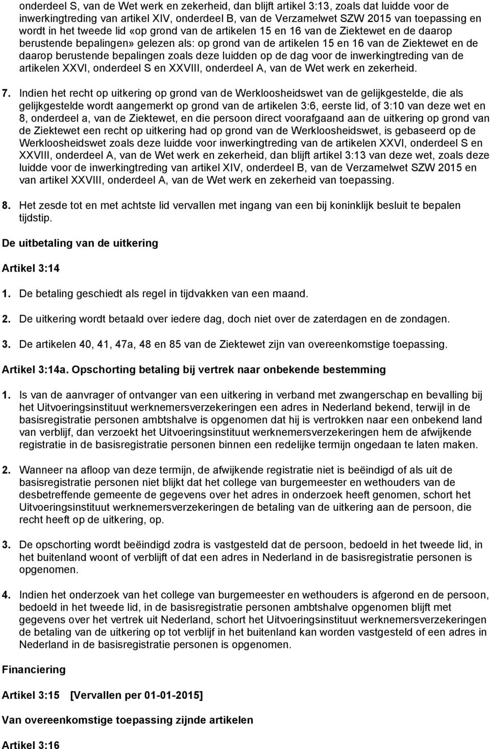 zoals deze luidden op de dag voor de inwerkingtreding van de artikelen XXVI, onderdeel S en XXVIII, onderdeel A, van de Wet werk en zekerheid. 7.