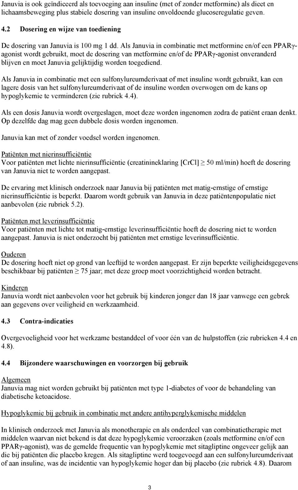 Als Januvia in combinatie met metformine en/of een PPARγagonist wordt gebruikt, moet de dosering van metformine en/of de PPARγ-agonist onveranderd blijven en moet Januvia gelijktijdig worden