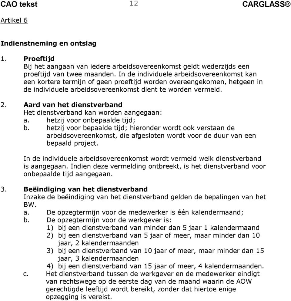 Aard van het dienstverband Het dienstverband kan worden aangegaan: a. hetzij voor onbepaalde tijd; b.