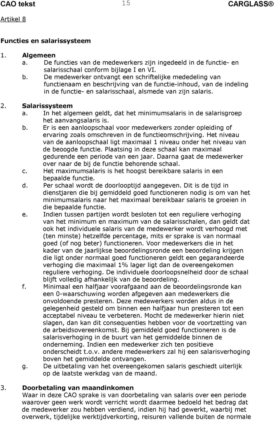 2. Salarissysteem a. In het algemeen geldt, dat het minimumsalaris in de salarisgroep het aanvangsalaris is. b.