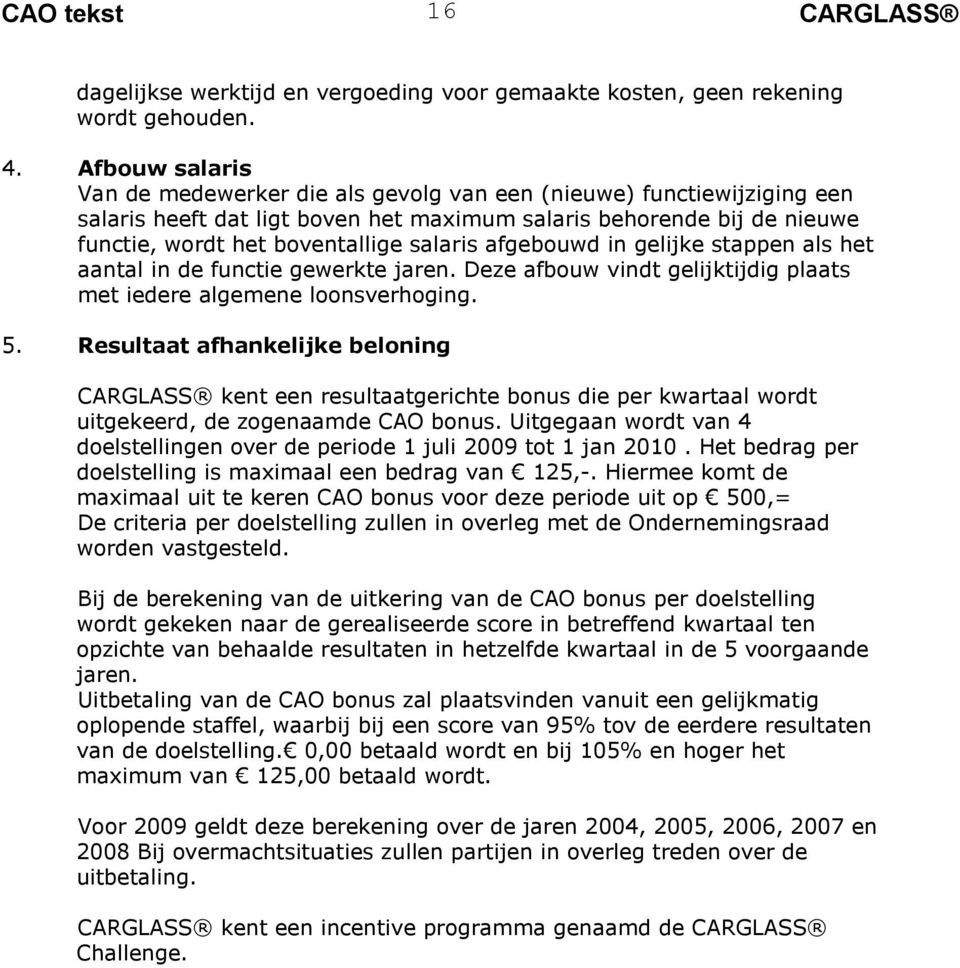 afgebouwd in gelijke stappen als het aantal in de functie gewerkte jaren. Deze afbouw vindt gelijktijdig plaats met iedere algemene loonsverhoging. 5.