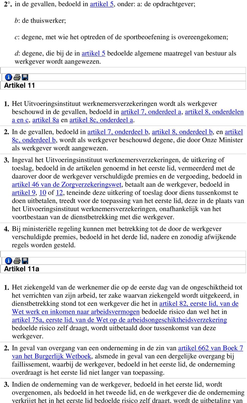 Het Uitvoeringsinstituut werknemersverzekeringen wordt als werkgever beschouwd in de gevallen, bedoeld in artikel 7, onderdeel a, artikel 8, onderdelen a en c, artikel 8a en artikel 8c, onderdeel a.