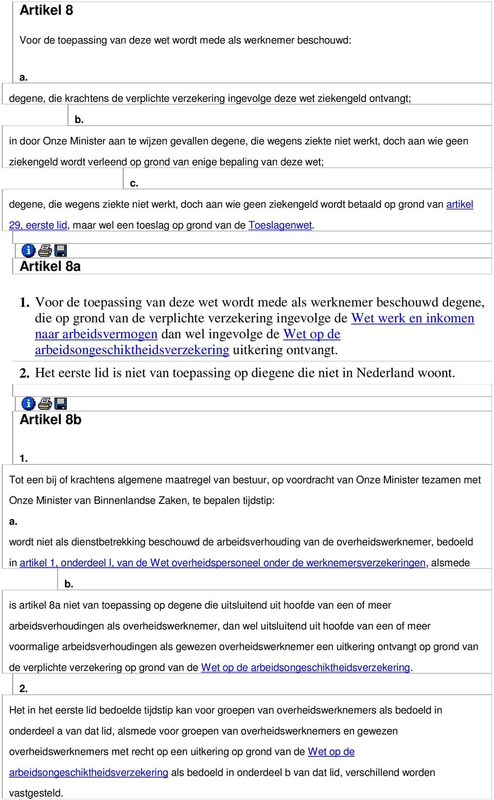 degene, die wegens ziekte niet werkt, doch aan wie geen ziekengeld wordt betaald op grond van artikel 29, eerste lid, maar wel een toeslag op grond van de Toeslagenwet. Artikel 8a 1.