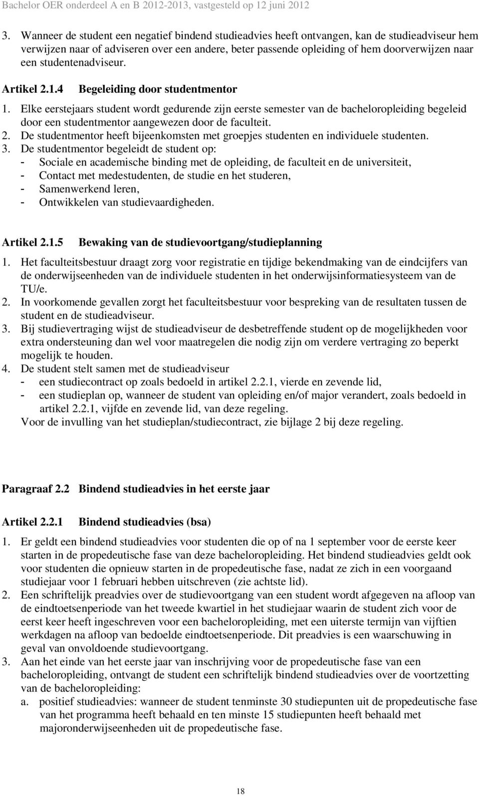 Elke eerstejaars student wordt gedurende zijn eerste semester van de bacheloropleiding begeleid door een studentmentor aangewezen door de faculteit. 2.