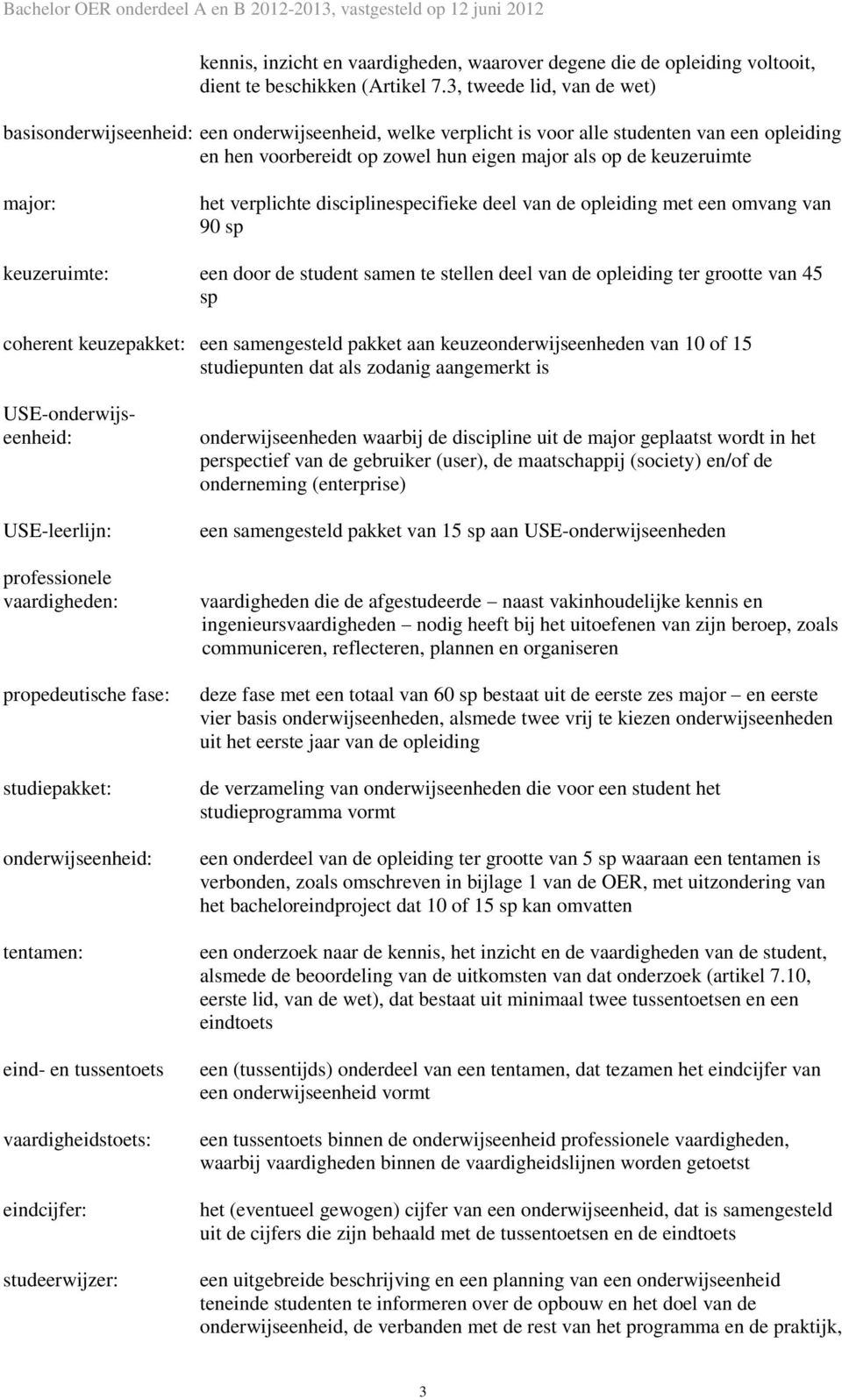 major: het verplichte disciplinespecifieke deel van de opleiding met een omvang van 90 sp keuzeruimte: een door de student samen te stellen deel van de opleiding ter grootte van 45 sp coherent