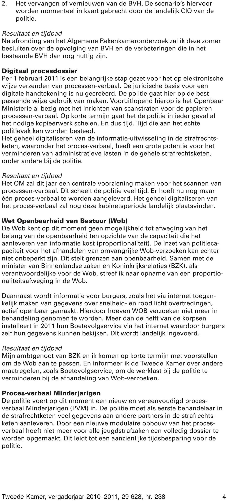 Digitaal procesdossier Per 1 februari 2011 is een belangrijke stap gezet voor het op elektronische wijze verzenden van processen-verbaal.