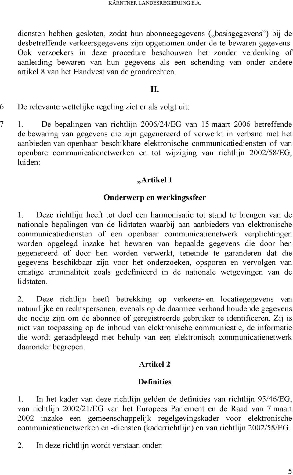 6 De relevante wettelijke regeling ziet er als volgt uit: 7 1.