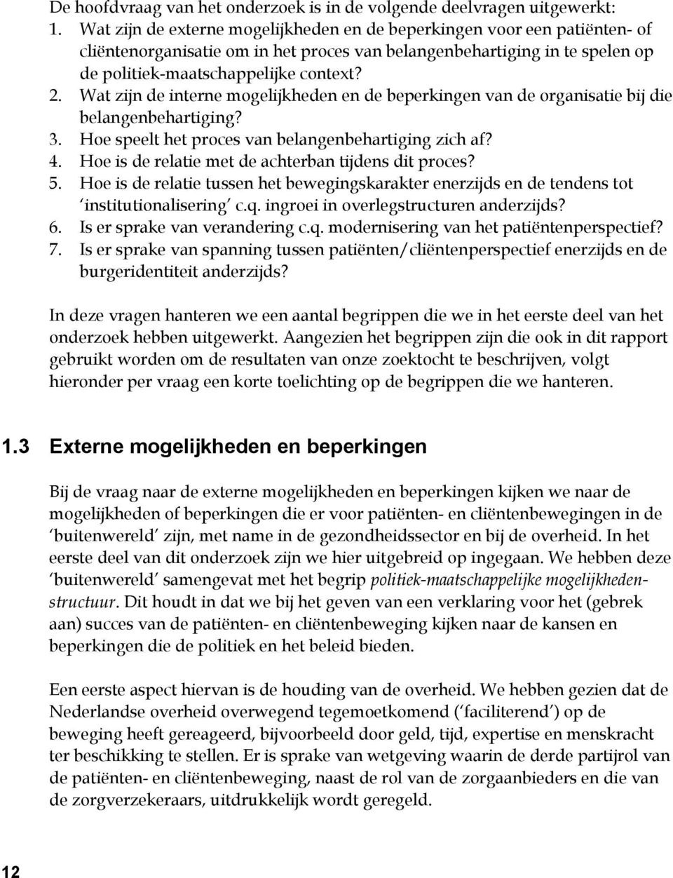 Wat zijn de interne mogelijkheden en de beperkingen van de organisatie bij die belangenbehartiging? 3. Hoe speelt het proces van belangenbehartiging zich af? 4.