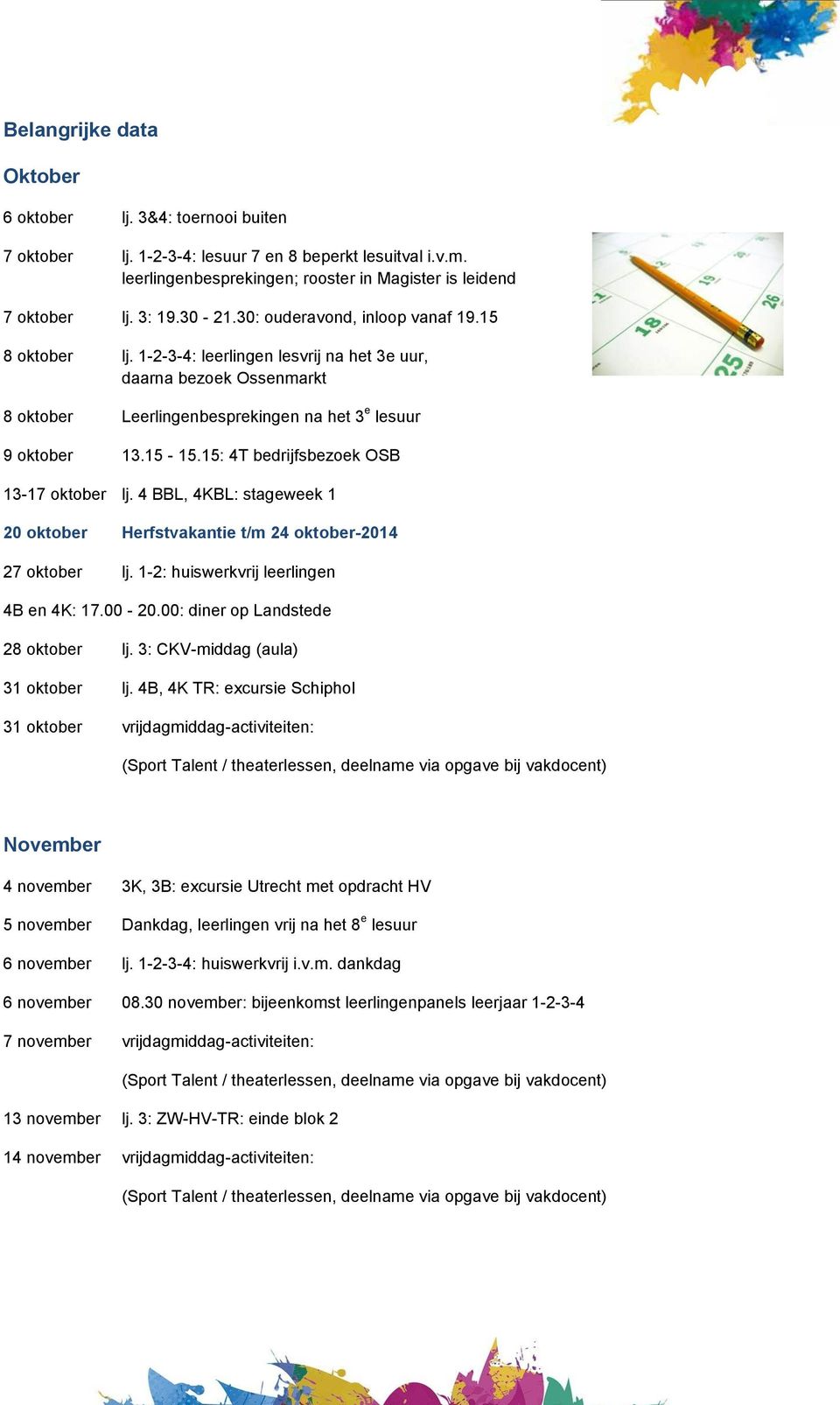 15: 4T bedrijfsbezoek OSB 13-17 oktober lj. 4 BBL, 4KBL: stageweek 1 20 oktober Herfstvakantie t/m 24 oktober-2014 27 oktober lj. 1-2: huiswerkvrij leerlingen 4B en 4K: 17.00-20.