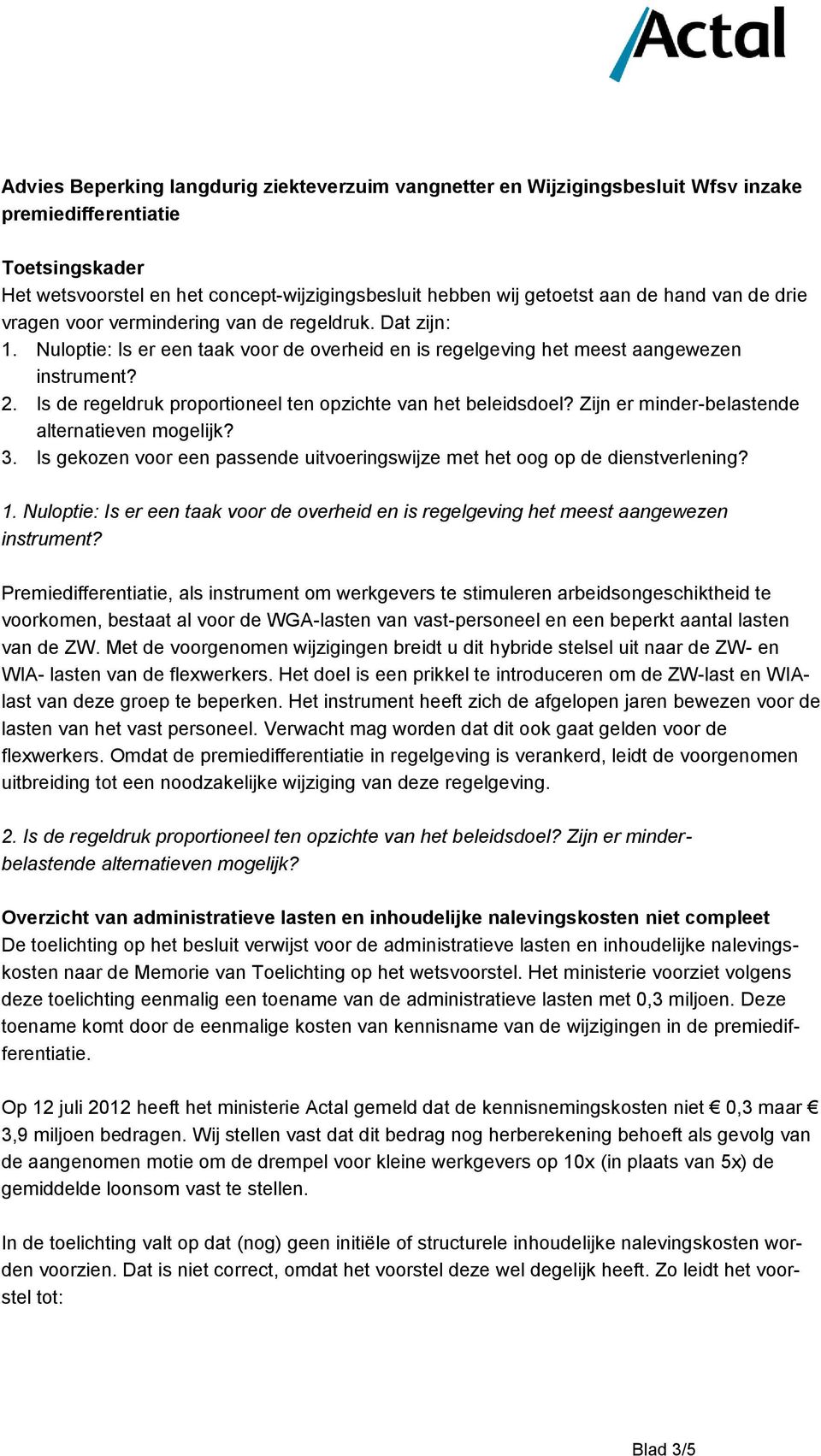 Is de regeldruk proportioneel ten opzichte van het beleidsdoel? Zijn er minder-belastende alternatieven mogelijk? 3. Is gekozen voor een passende uitvoeringswijze met het oog op de dienstverlening? 1.