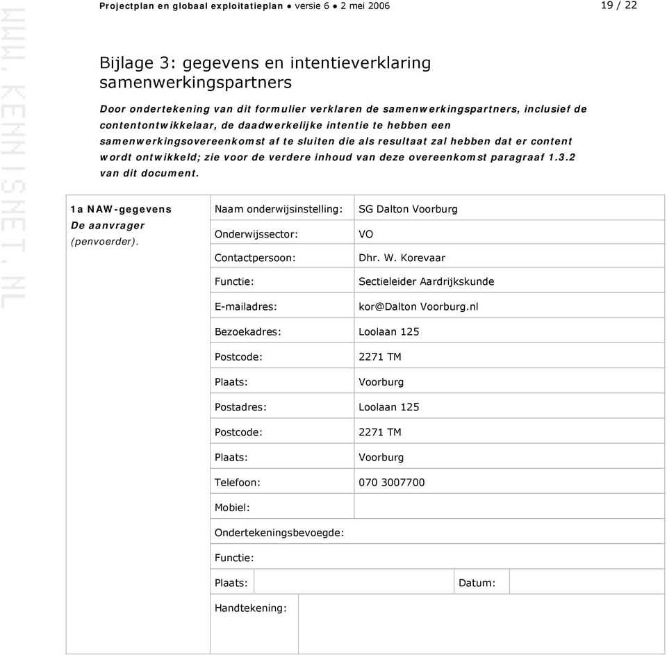 zie voor de verdere inhoud van deze overeenkomst paragraaf 1.3.2 van dit document. 1a NAW-gegevens De aanvrager (penvoerder).