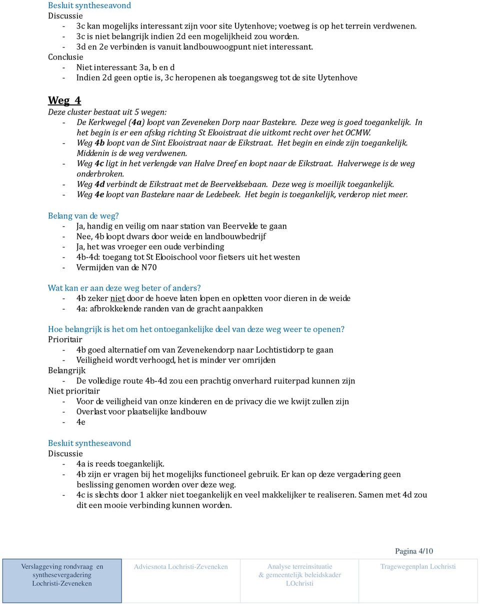 - Niet interessant: 3a, b en d - Indien 2d geen optie is, 3c heropenen als toegangsweg tot de site Uytenhove Weg 4 Deze cluster bestaat uit 5 wegen: - De Kerkwegel (4a) loopt van Zeveneken Dorp naar