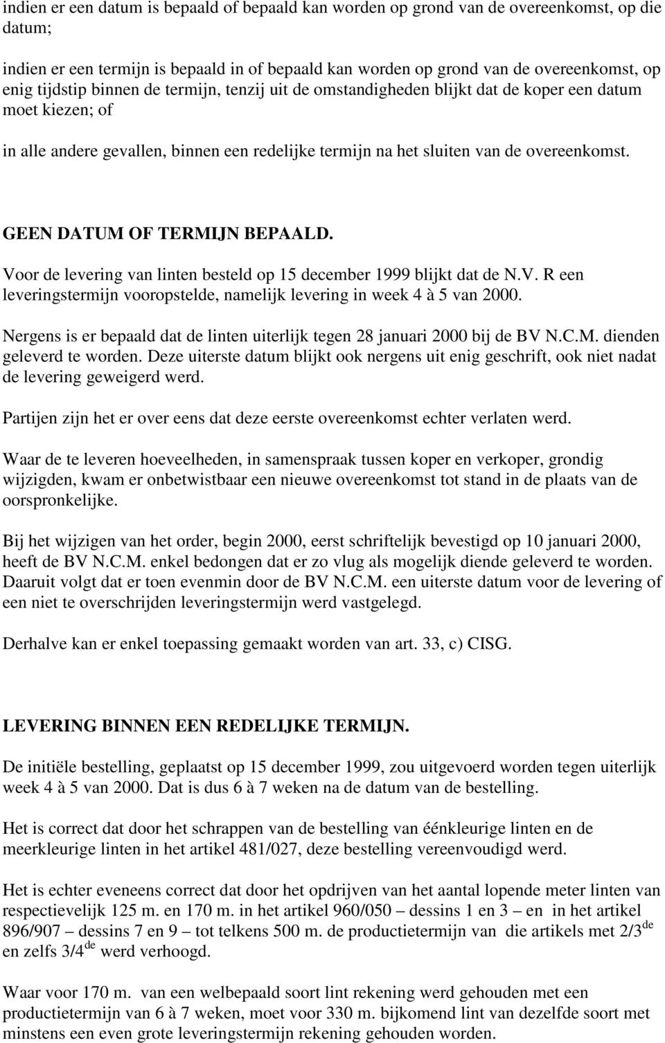 GEEN DATUM OF TERMIJN BEPAALD. Voor de levering van linten besteld op 15 december 1999 blijkt dat de N.V. R een leveringstermijn vooropstelde, namelijk levering in week 4 à 5 van 2000.