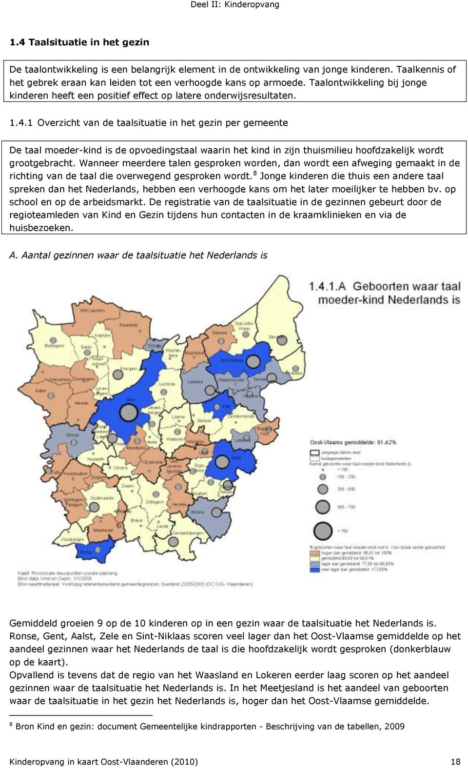 1 Overzicht van de taalsituatie in het gezin per gemeente De taal moeder-kind is de opvoedingstaal waarin het kind in zijn thuismilieu hoofdzakelijk wordt grootgebracht.