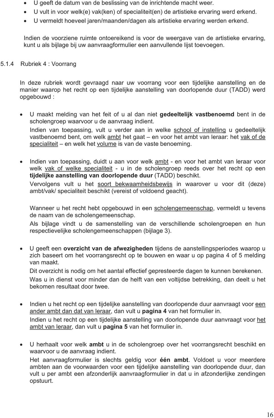 Indien de voorziene ruimte ontoereikend is voor de weergave van de artistieke ervaring, kunt u als bijlage bij uw aanvraagformulier een aanvullende lijst toevoegen. 5.1.