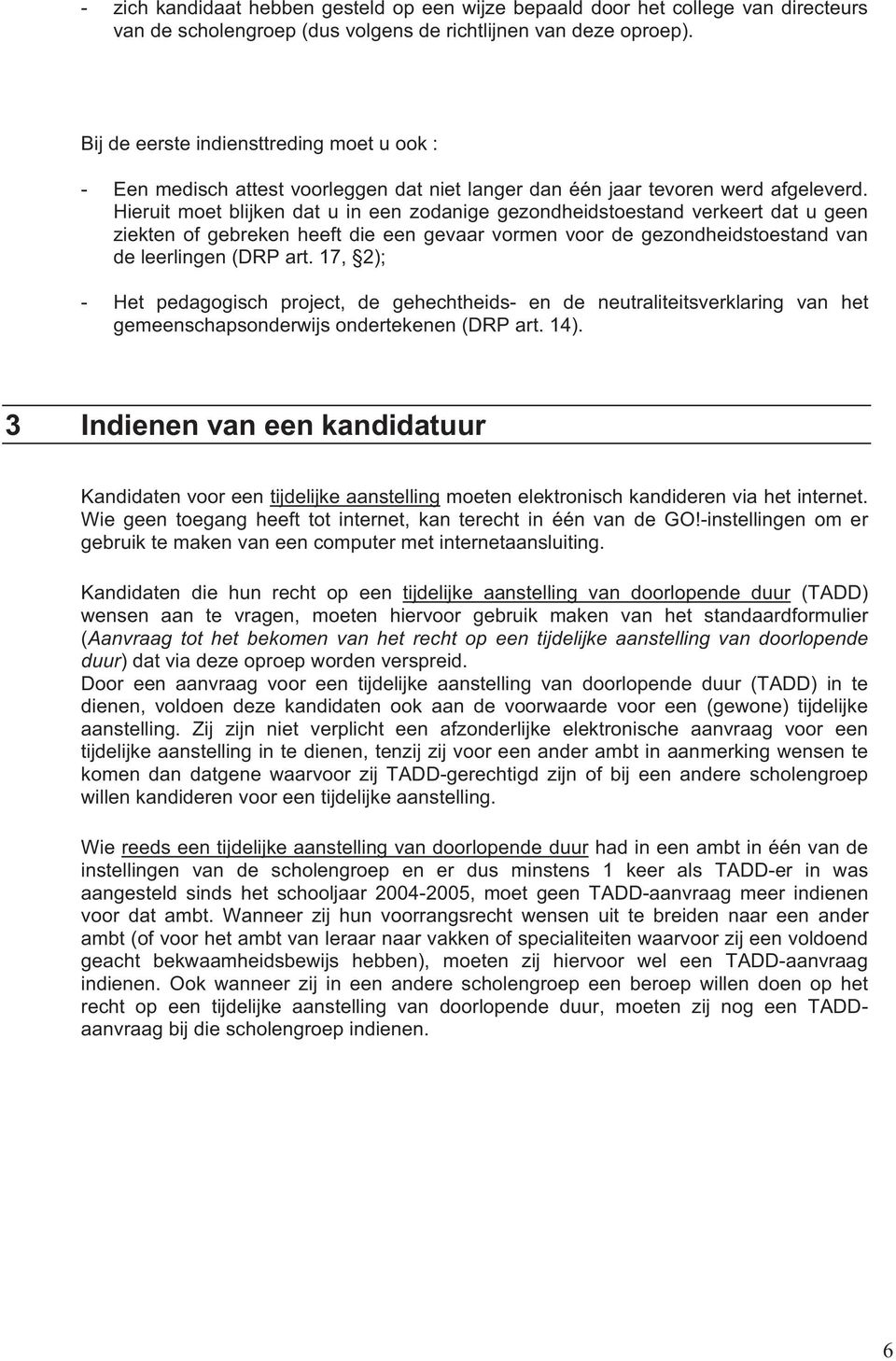 Hieruit moet blijken dat u in een zodanige gezondheidstoestand verkeert dat u geen ziekten of gebreken heeft die een gevaar vormen voor de gezondheidstoestand van de leerlingen (DRP art.