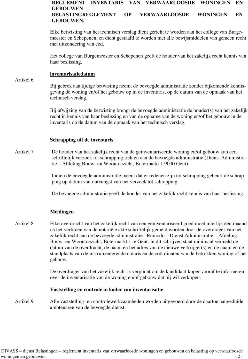 Artikel 6 inventarisatiedatum Bij gebrek aan tijdige betwisting neemt de bevoegde administratie zonder bijkomende kennisgeving de woning en/of het gebouw op in de inventaris, op de datum van de