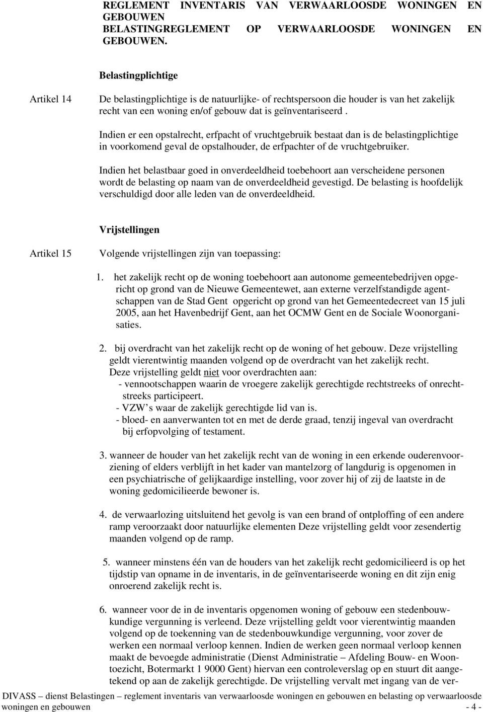 Indien het belastbaar goed in onverdeeldheid toebehoort aan verscheidene personen wordt de belasting op naam van de onverdeeldheid gevestigd.