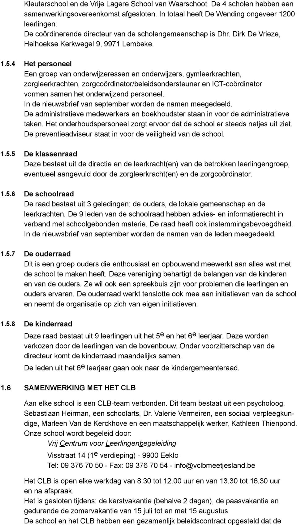 4 Het personeel Een groep van onderwijzeressen en onderwijzers, gymleerkrachten, zorgleerkrachten, zorgcoördinator/beleidsondersteuner en ICT-coördinator vormen samen het onderwijzend personeel.