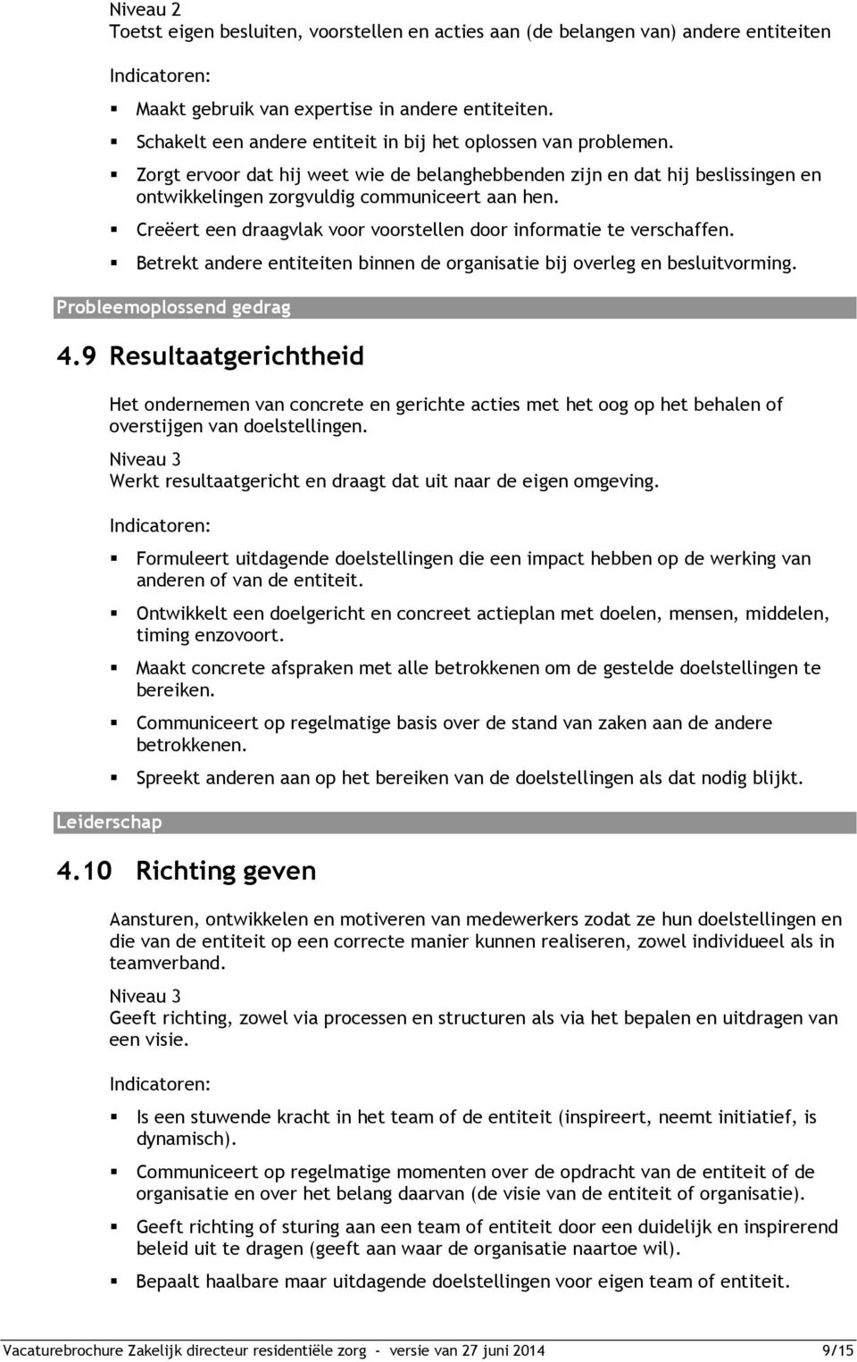 Creëert een draagvlak voor voorstellen door informatie te verschaffen. Betrekt andere entiteiten binnen de organisatie bij overleg en besluitvorming. Probleemoplossend gedrag 4.