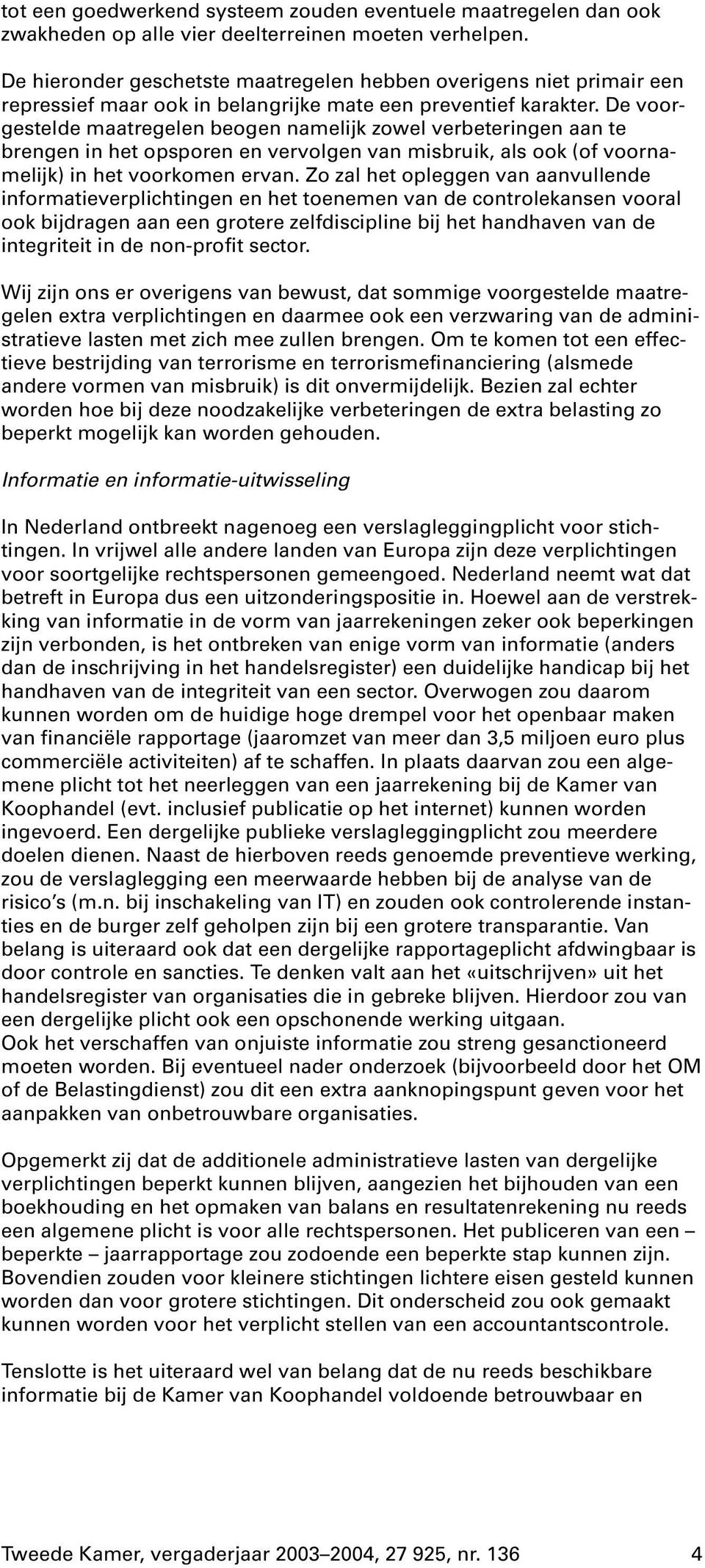 De voorgestelde maatregelen beogen namelijkzowel verbeteringen aan te brengen in het opsporen en vervolgen van misbruik, als ook (of voornamelijk) in het voorkomen ervan.