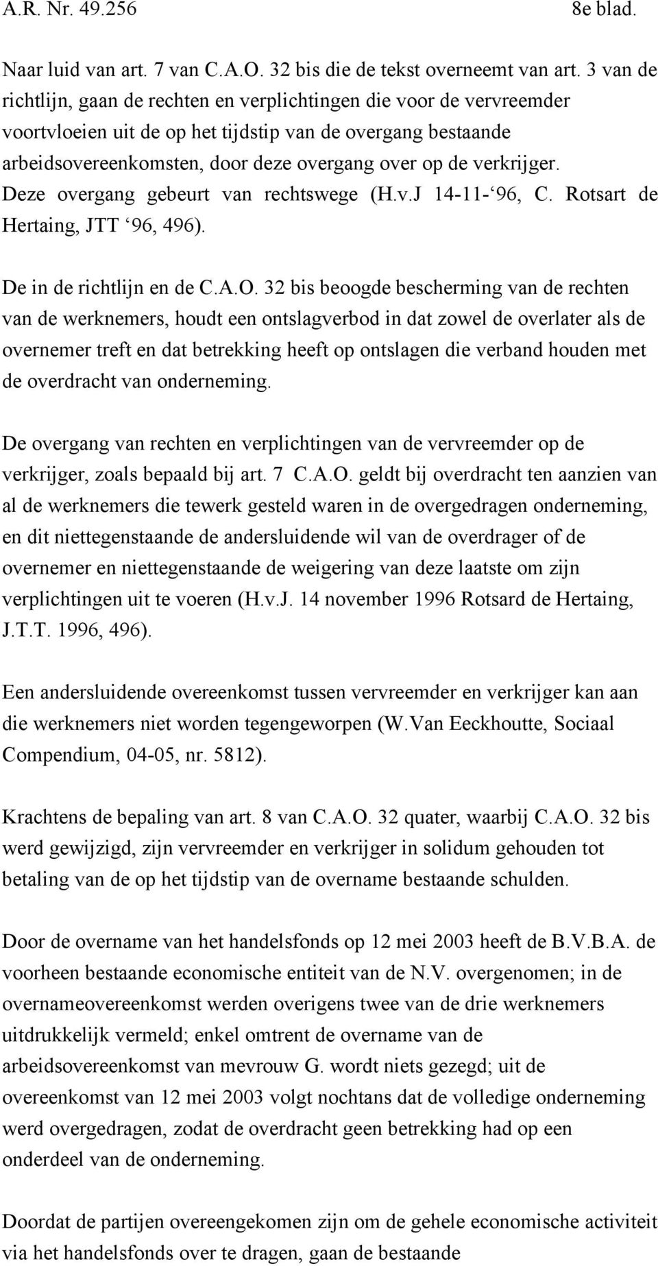 verkrijger. Deze overgang gebeurt van rechtswege (H.v.J 14-11- 96, C. Rotsart de Hertaing, JTT 96, 496). De in de richtlijn en de C.A.O.