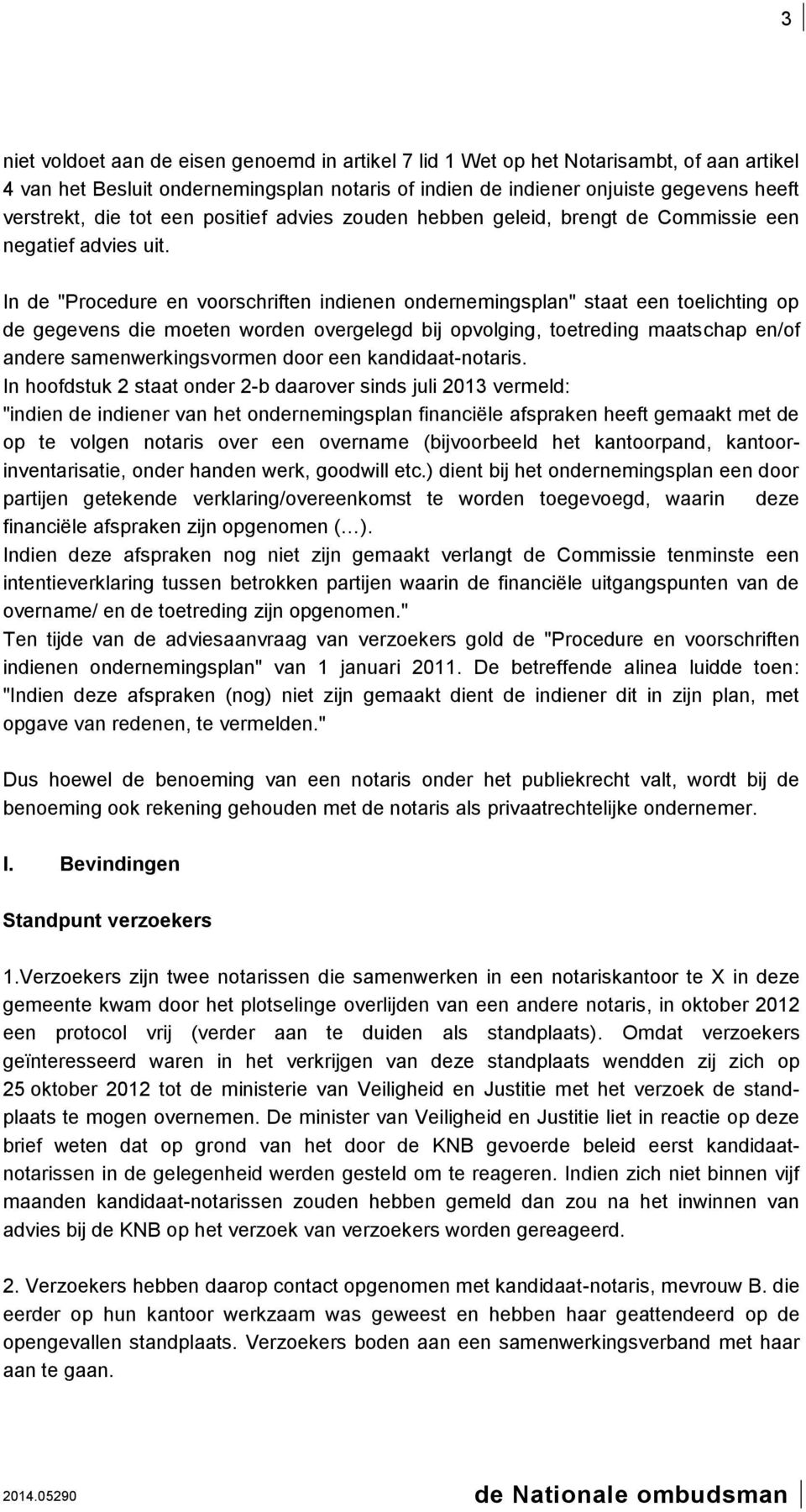 In de "Procedure en voorschriften indienen ondernemingsplan" staat een toelichting op de gegevens die moeten worden overgelegd bij opvolging, toetreding maatschap en/of andere samenwerkingsvormen