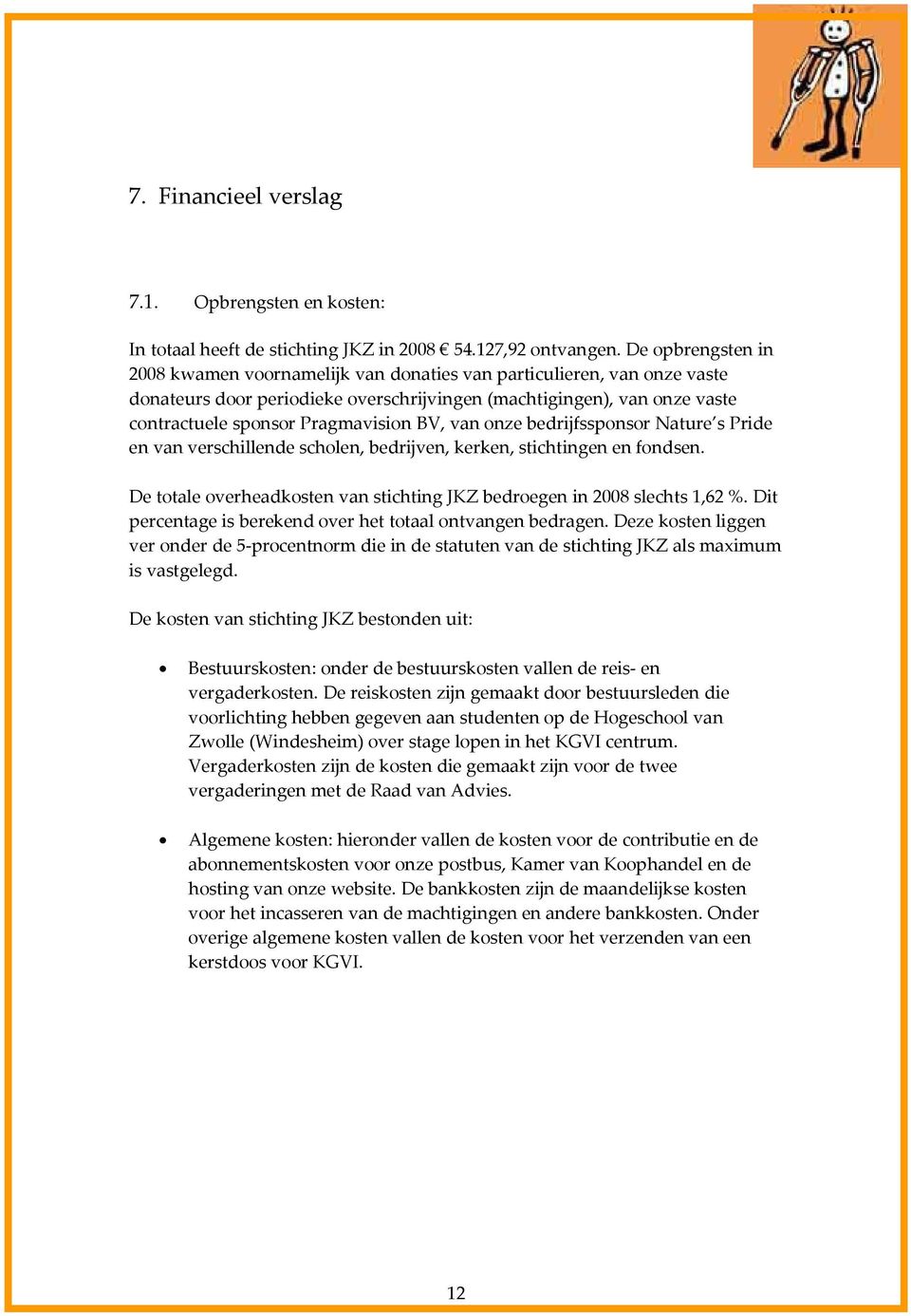 BV, van onze bedrijfssponsor Nature s Pride en van verschillende scholen, bedrijven, kerken, stichtingen en fondsen. De totale overheadkosten van stichting JKZ bedroegen in 2008 slechts 1,62 %.