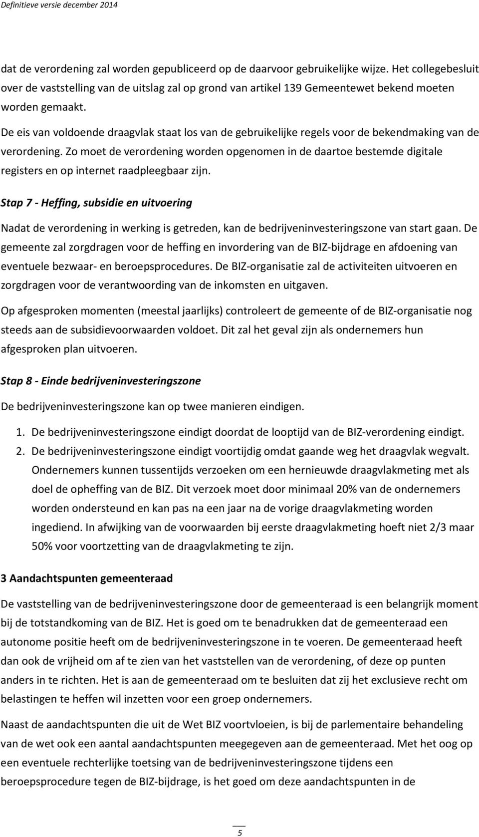 De eis van voldoende draagvlak staat los van de gebruikelijke regels voor de bekendmaking van de verordening.