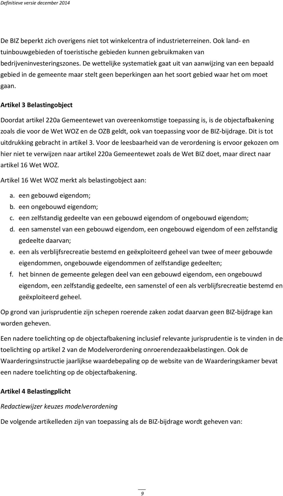 Artikel 3 Belastingobject Doordat artikel 220a Gemeentewet van overeenkomstige toepassing is, is de objectafbakening zoals die voor de Wet WOZ en de OZB geldt, ook van toepassing voor de BIZ-bijdrage.