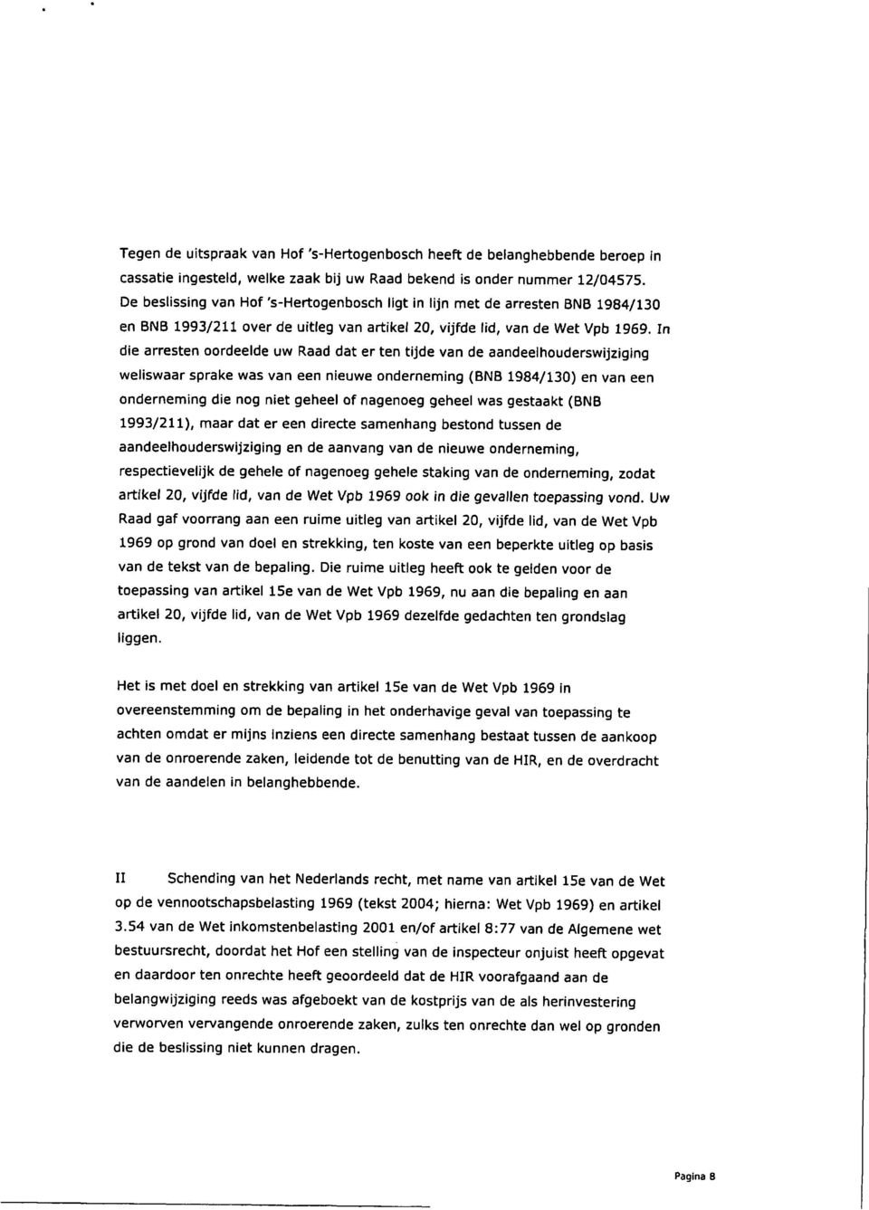 In die arresten oordeelde uw Raad dat er ten tijde van de aandeelhouderswijziging weliswaar sprake was van een nieuwe onderneming (BNB 1984/130) en van een onderneming die nog niet geheel of nagenoeg