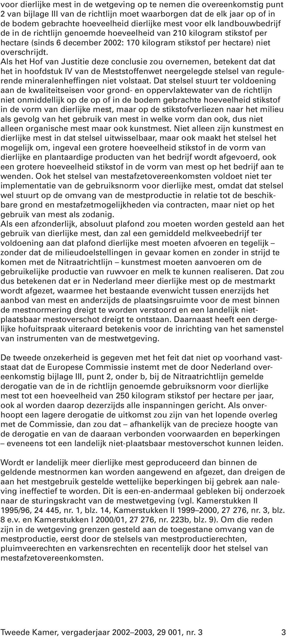 Als het Hof van Justitie deze conclusie zou overnemen, betekent dat dat het in hoofdstuk IV van de Meststoffenwet neergelegde stelsel van regulerende mineralenheffingen niet volstaat.