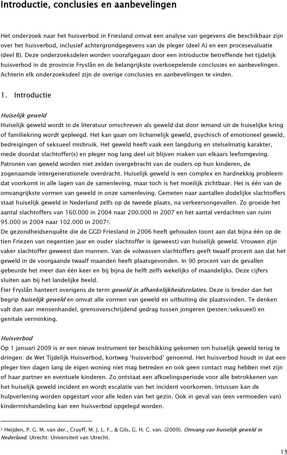 Deze onderzoeksdelen worden voorafgegaan door een introductie betreffende het tijdelijk huisverbod in de provincie Fryslân en de belangrijkste overkoepelende conclusies en aanbevelingen.