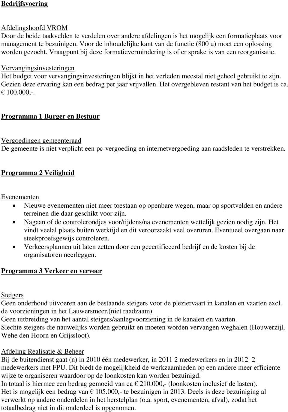 Vervangingsinvesteringen Het budget voor vervangingsinvesteringen blijkt in het verleden meestal niet geheel gebruikt te zijn. Gezien deze ervaring kan een bedrag per jaar vrijvallen.