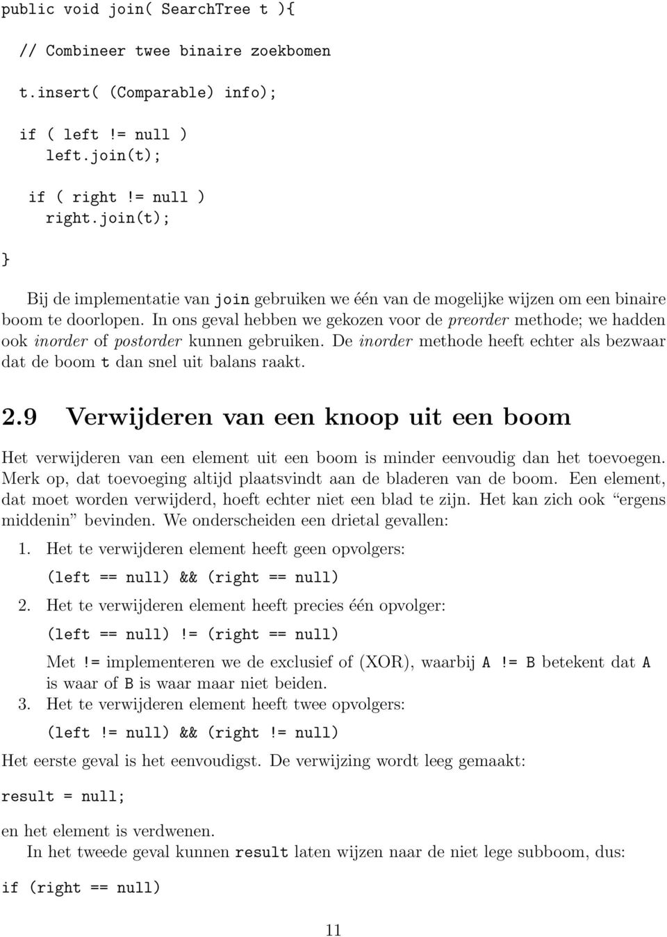 In ons geval hebben we gekozen voor de preorder methode; we hadden ook inorder of postorder kunnen gebruiken. De inorder methode heeft echter als bezwaar dat de boom t dan snel uit balans raakt. 2.