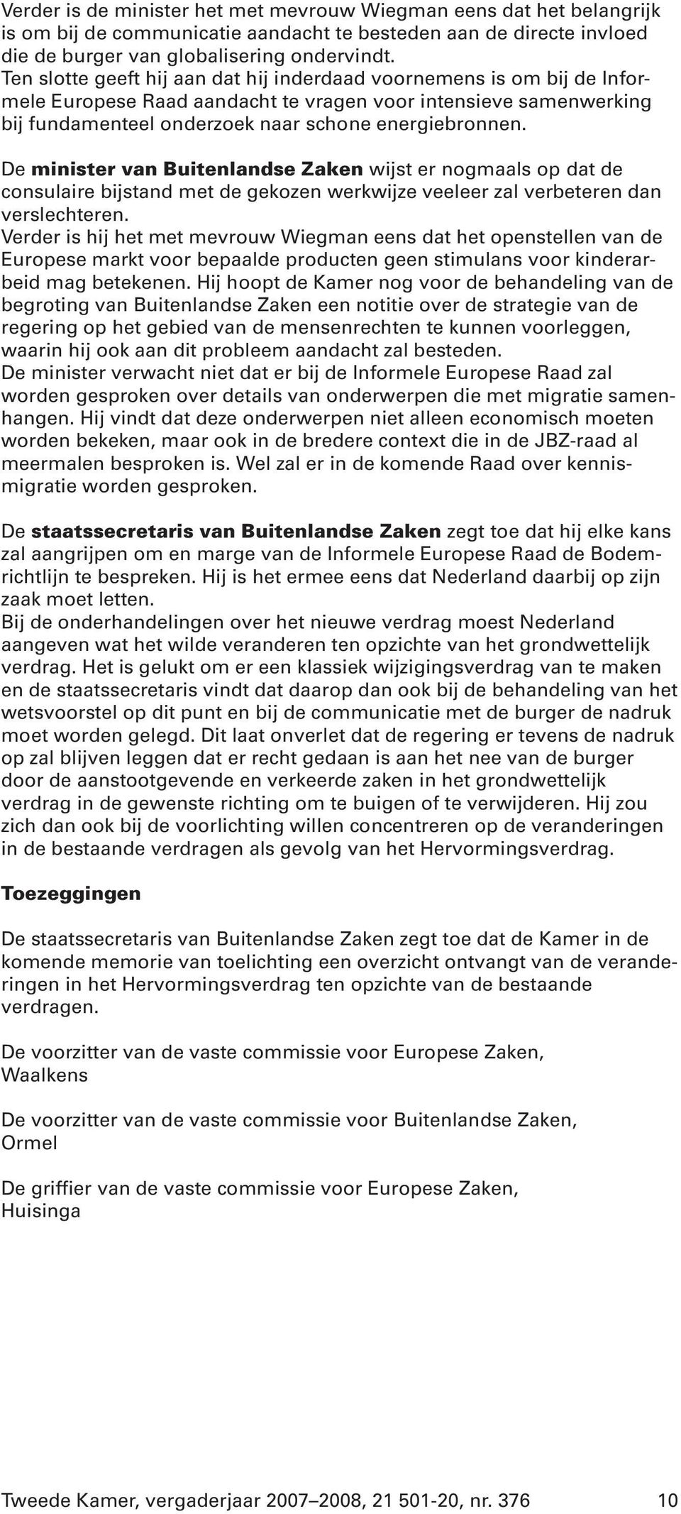 De minister van Buitenlandse Zaken wijst er nogmaals op dat de consulaire bijstand met de gekozen werkwijze veeleer zal verbeteren dan verslechteren.