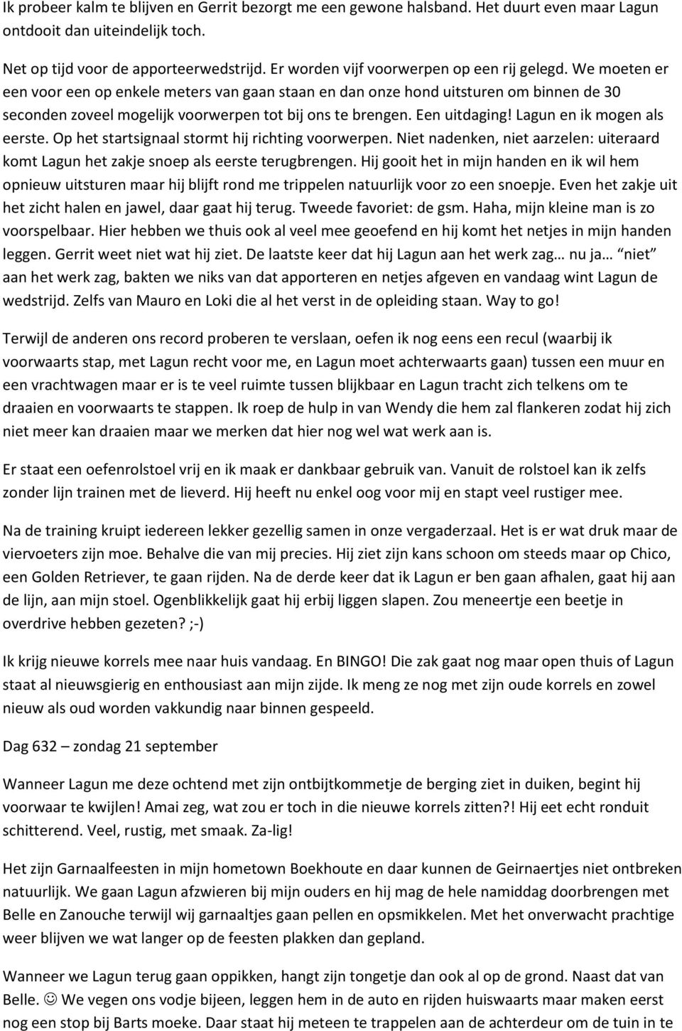 We moeten er een voor een op enkele meters van gaan staan en dan onze hond uitsturen om binnen de 30 seconden zoveel mogelijk voorwerpen tot bij ons te brengen. Een uitdaging!