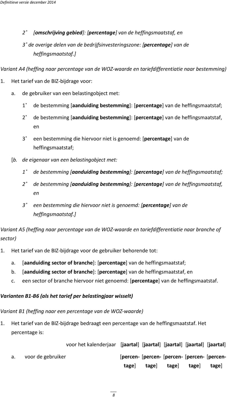 de gebruiker van een belastingobject met: 1 de bestemming [aanduiding bestemming]: van de heffingsmaatstaf; 2 de bestemming [aanduiding bestemming]: van de heffingsmaatstaf, en 3 een bestemming die