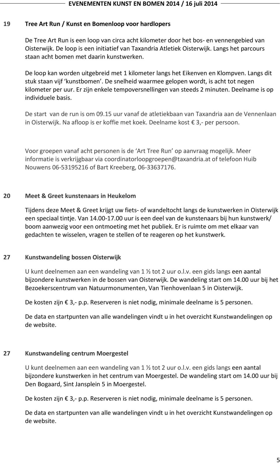 Langs dit stuk staan vijf kunstbomen. De snelheid waarmee gelopen wordt, is acht tot negen kilometer per uur. Er zijn enkele tempoversnellingen van steeds 2 minuten. Deelname is op individuele basis.