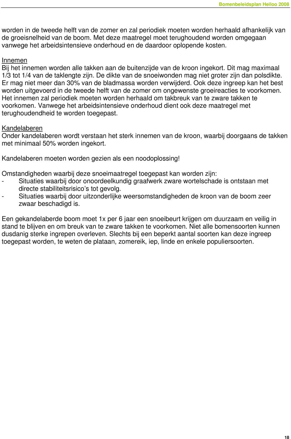 Innemen Bij het innemen worden alle takken aan de buitenzijde van de kroon ingekort. Dit mag maximaal 1/3 tot 1/4 van de taklengte zijn. De dikte van de snoeiwonden mag niet groter zijn dan polsdikte.