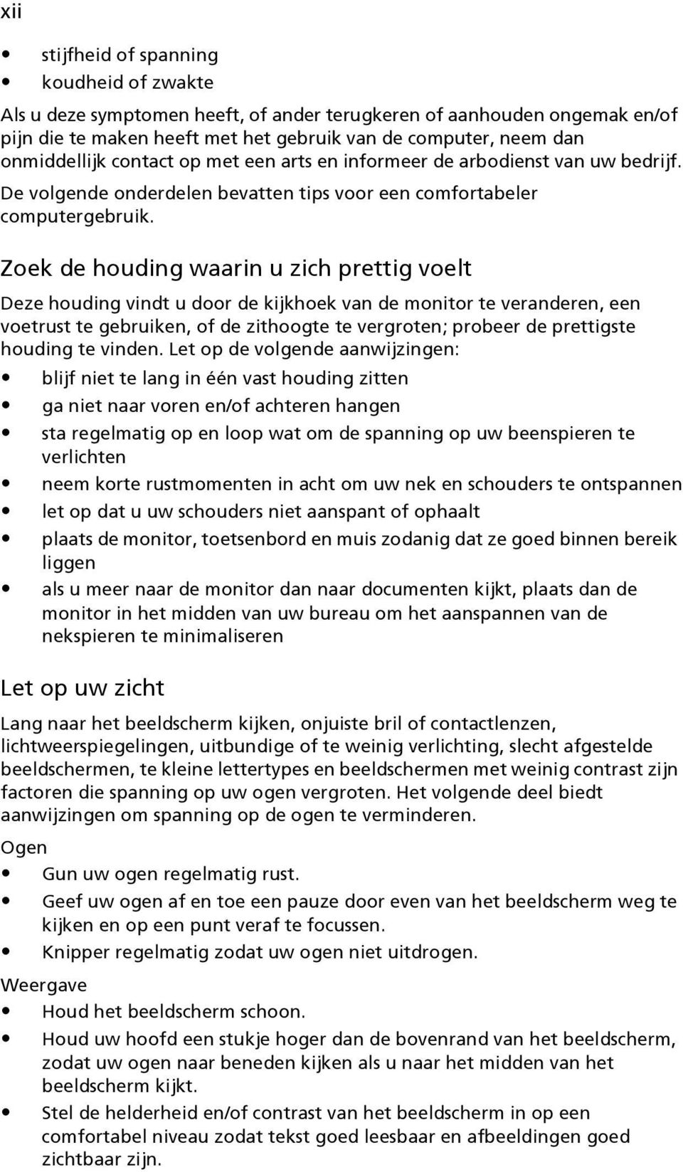 Zoek de houding waarin u zich prettig voelt Deze houding vindt u door de kijkhoek van de monitor te veranderen, een voetrust te gebruiken, of de zithoogte te vergroten; probeer de prettigste houding