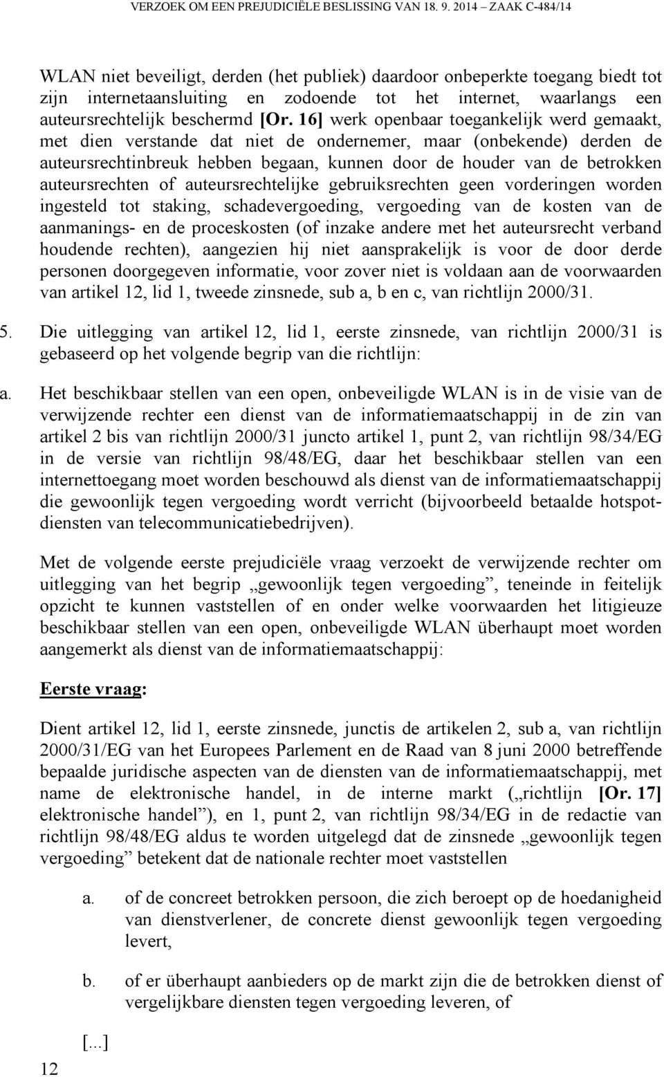 16] werk openbaar toegankelijk werd gemaakt, met dien verstande dat niet de ondernemer, maar (onbekende) derden de auteursrechtinbreuk hebben begaan, kunnen door de houder van de betrokken