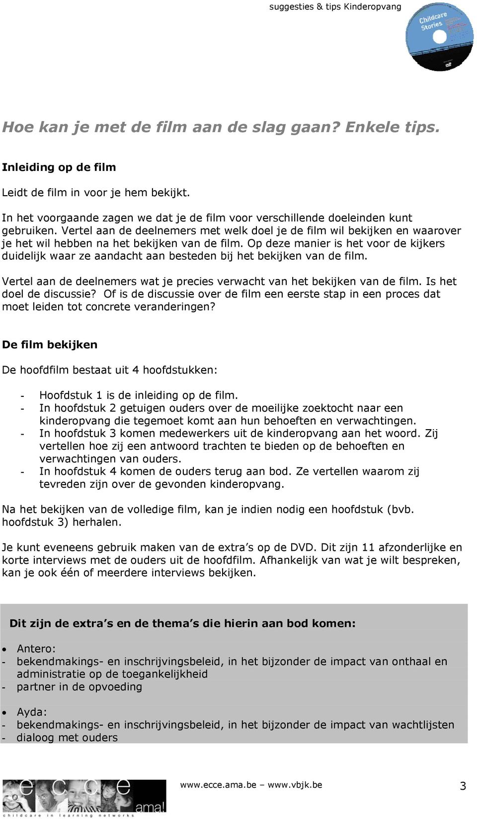 Op deze manier is het voor de kijkers duidelijk waar ze aandacht aan besteden bij het bekijken van de film. Vertel aan de deelnemers wat je precies verwacht van het bekijken van de film.