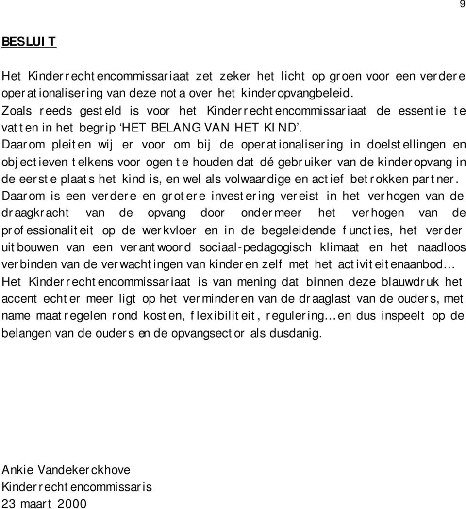 Daarom pleiten wij er voor om bij de operationalisering in doelstellingen en objectieven telkens voor ogen te houden dat dé gebruiker van de kinderopvang in de eerste plaats het kind is, en wel als