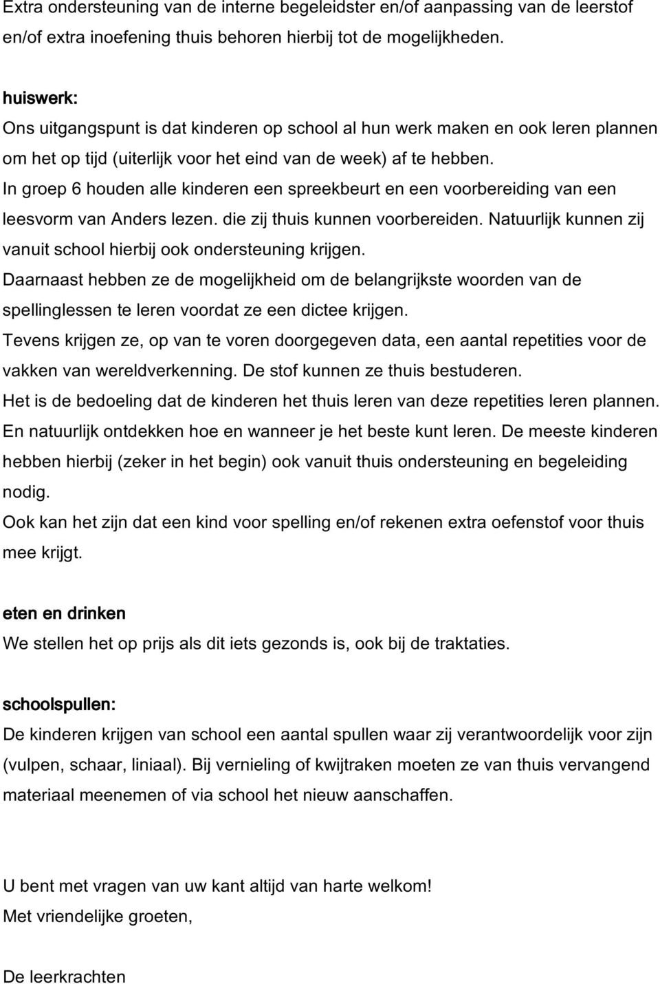 In groep 6 houden alle kinderen een spreekbeurt en een voorbereiding van een leesvorm van Anders lezen. die zij thuis kunnen voorbereiden.