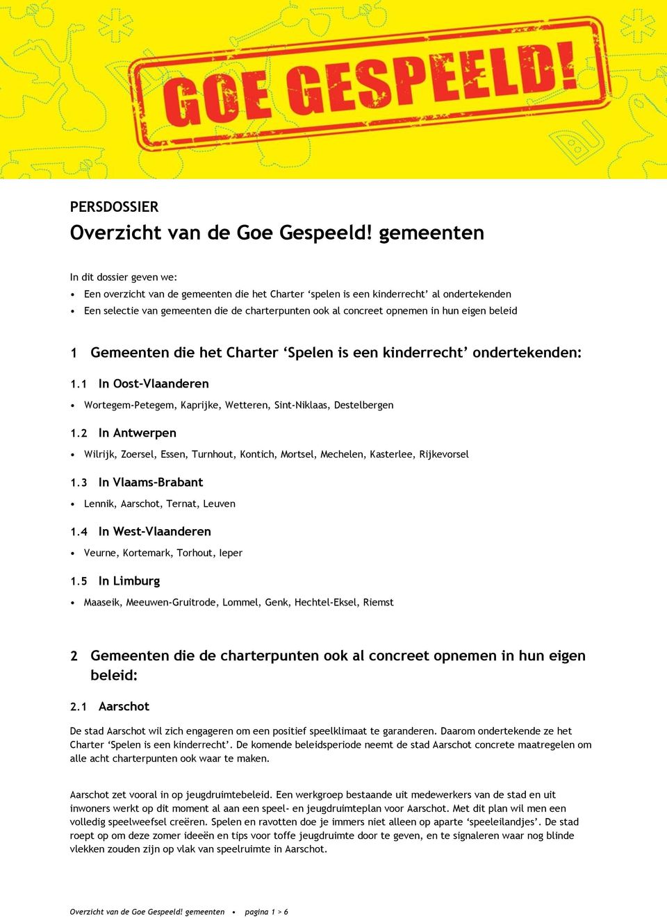 hun eigen beleid 1 Gemeenten die het Charter Spelen is een kinderrecht ondertekenden: 1.1 In Oost-Vlaanderen Wortegem-Petegem, Kaprijke, Wetteren, Sint-Niklaas, Destelbergen 1.