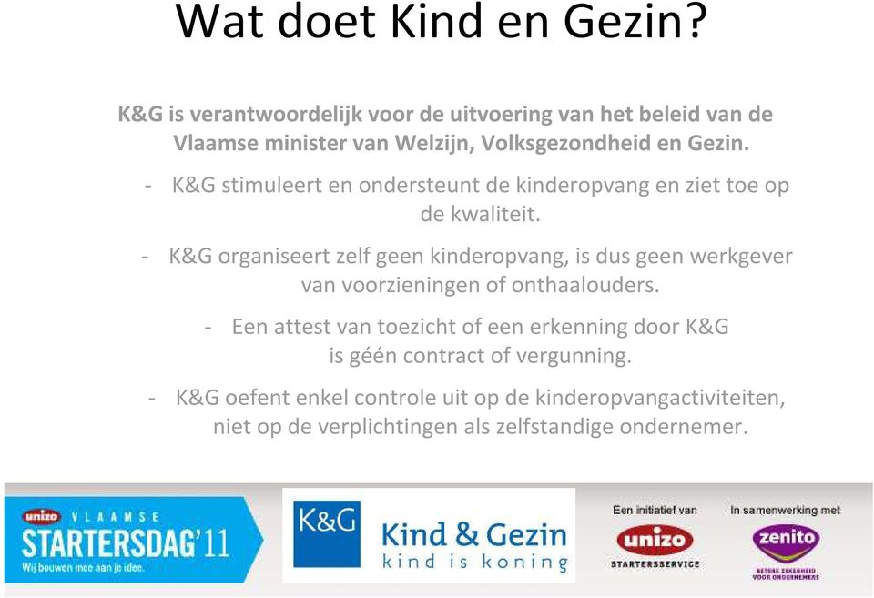 - K&G stimuleert en ondersteunt de kinderopvang en ziet toe op de kwaliteit.